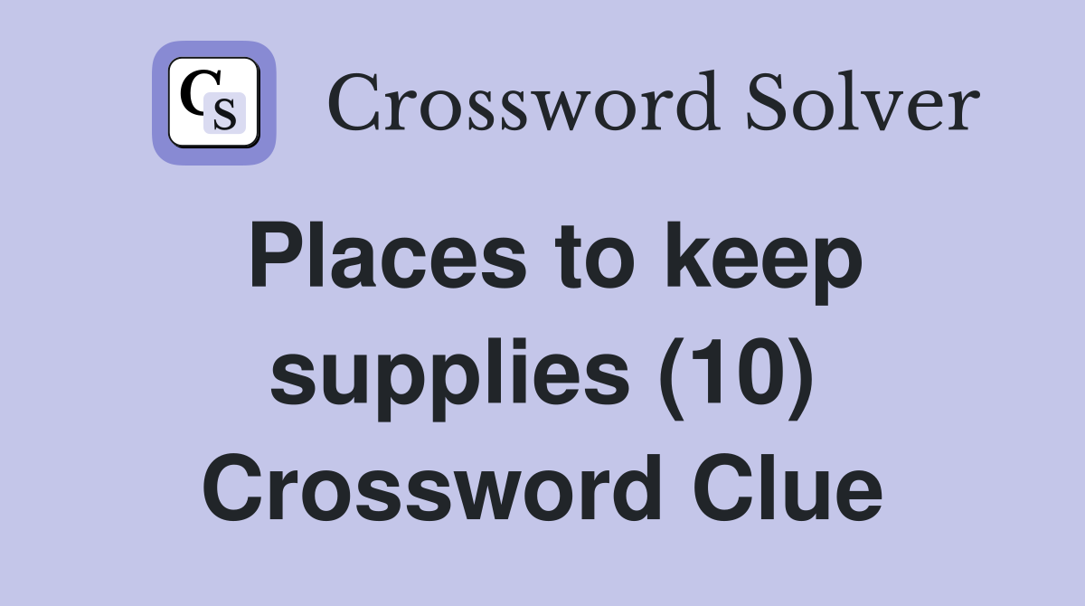 Places to keep supplies (10) Crossword Clue