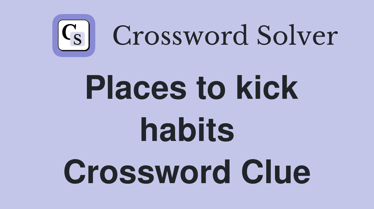 Places to kick habits Crossword Clue
