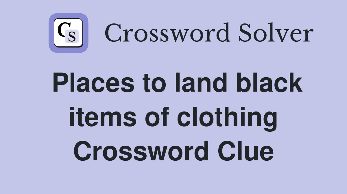 Places to land black items of clothing Crossword Clue