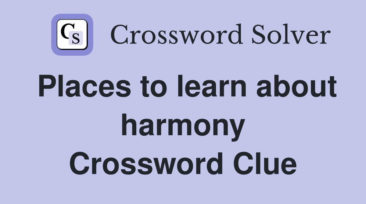 Places to learn about harmony Crossword Clue