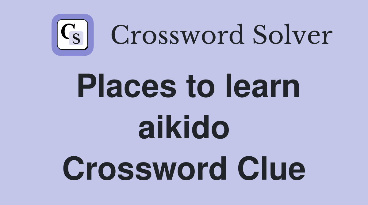 Places to learn aikido Crossword Clue