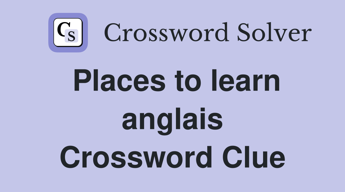 Places to learn anglais Crossword Clue