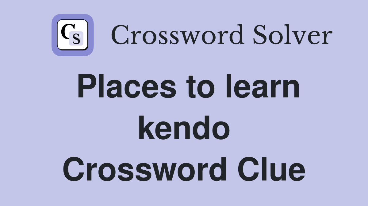 Places to learn kendo Crossword Clue