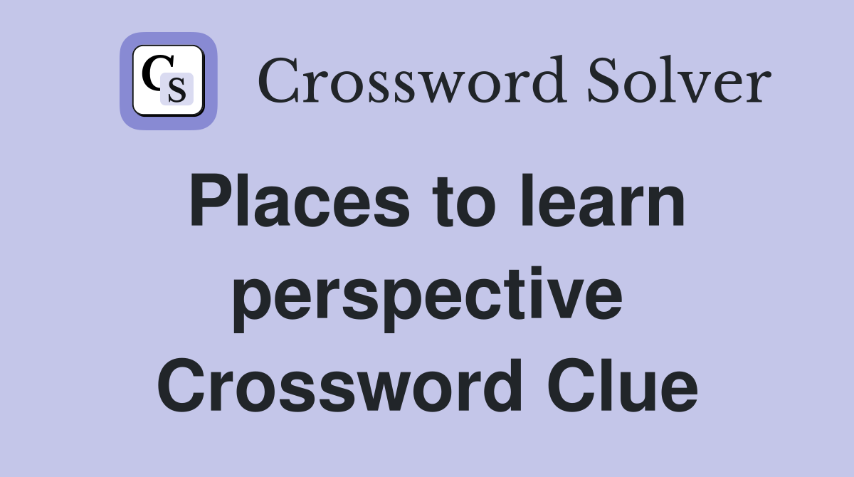 Places to learn perspective Crossword Clue