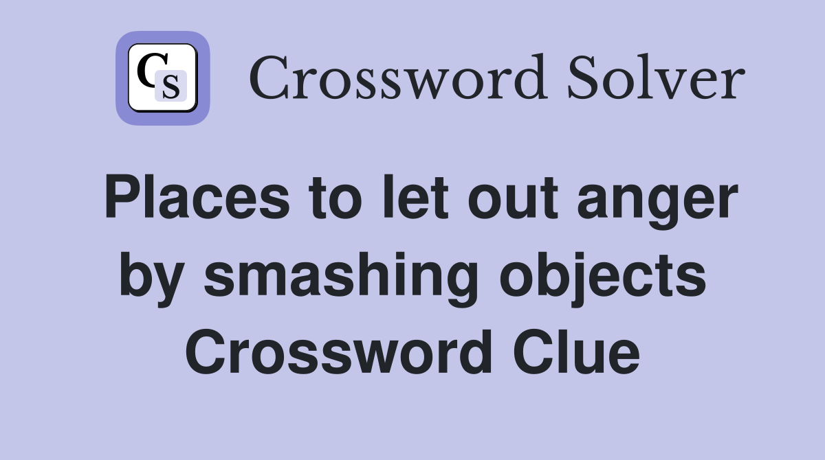 Places to let out anger by smashing objects Crossword Clue