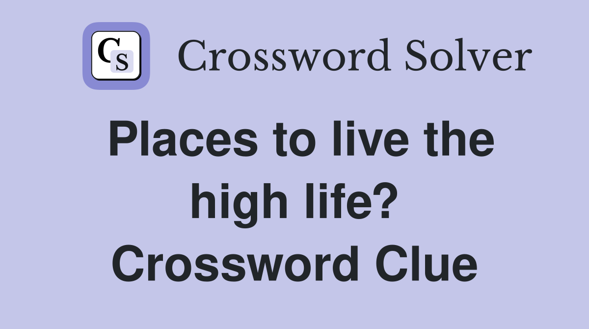 Places to live the high life? Crossword Clue