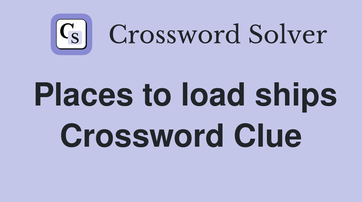 Places to load ships Crossword Clue