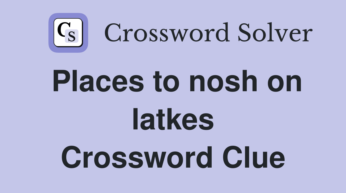 Places to nosh on latkes Crossword Clue