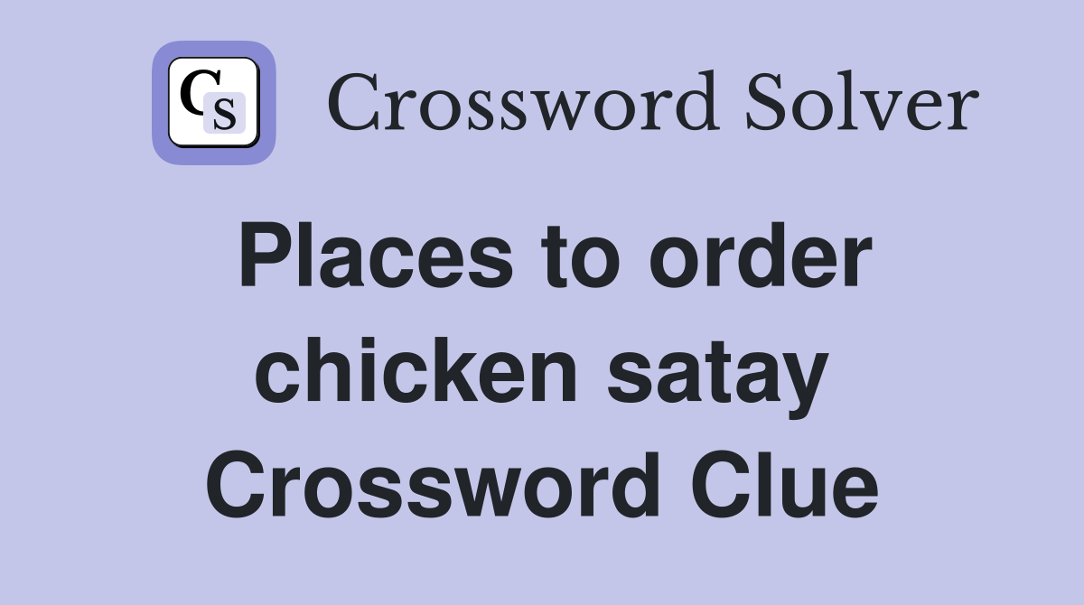 Places to order chicken satay Crossword Clue