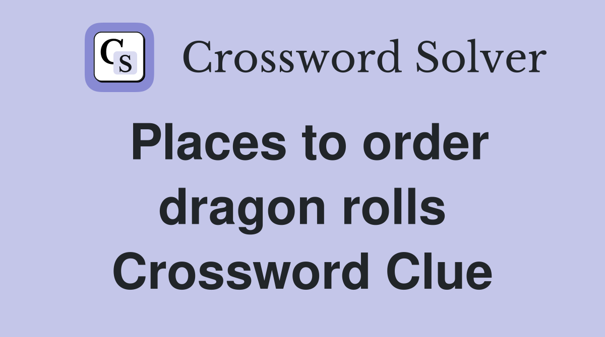 Places to order dragon rolls Crossword Clue