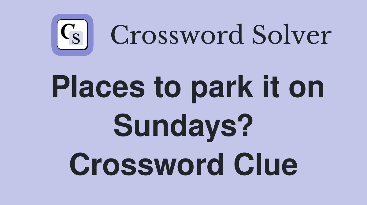 Places to park it on Sundays? Crossword Clue
