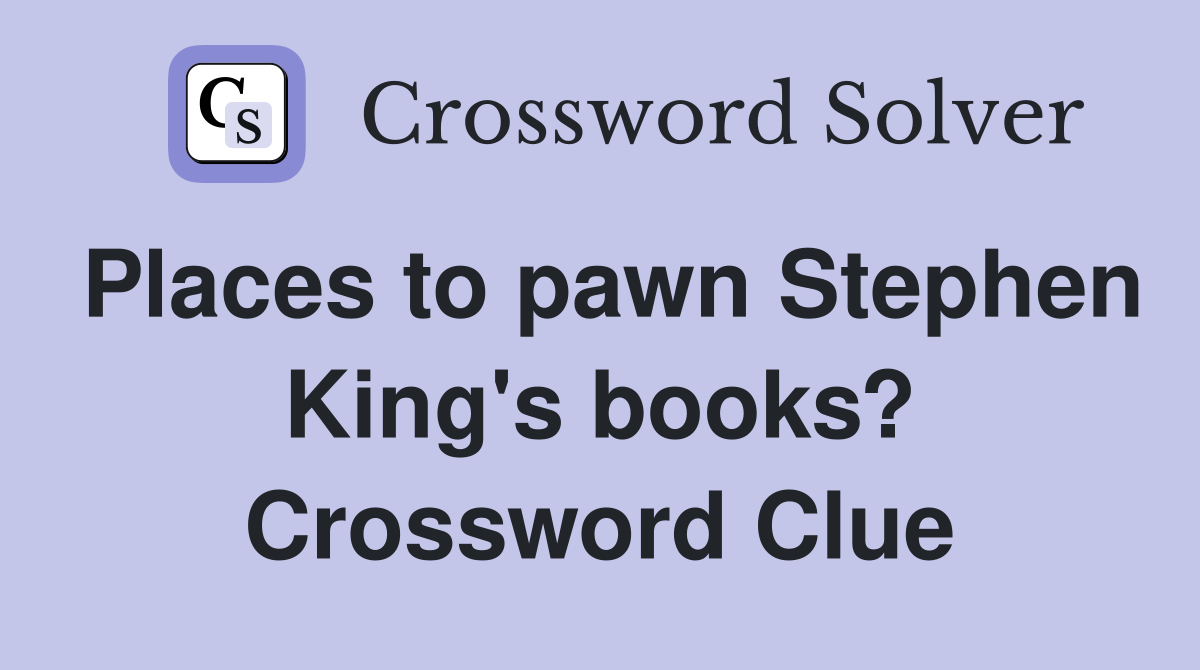 Places to pawn Stephen King's books? Crossword Clue