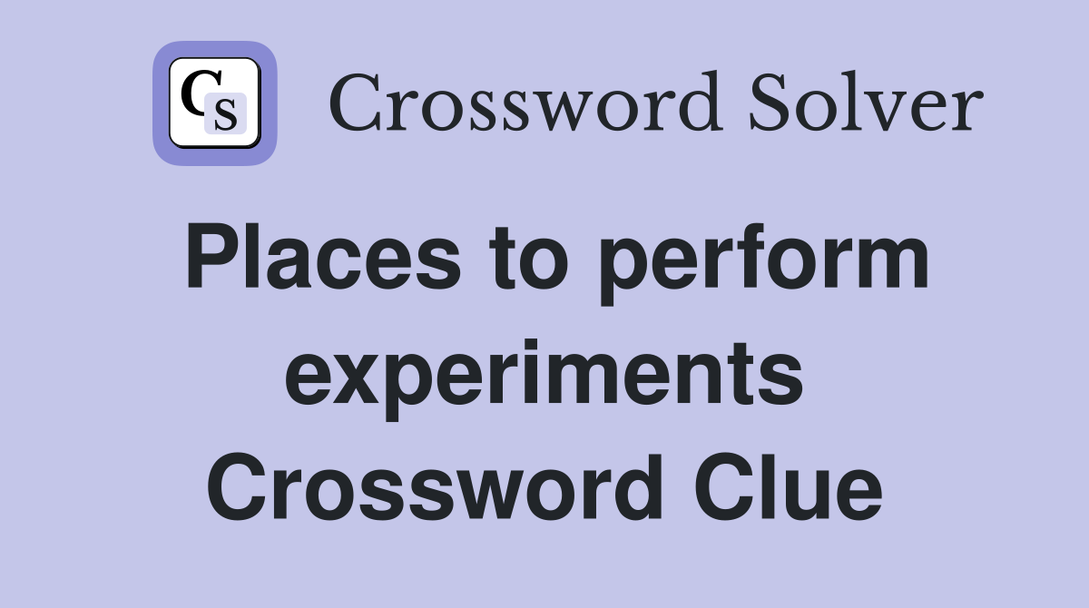 Places to perform experiments Crossword Clue