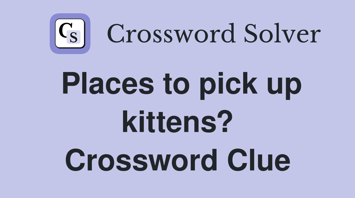 Places to pick up kittens? Crossword Clue