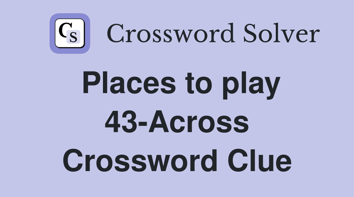 Places to play 43-Across Crossword Clue