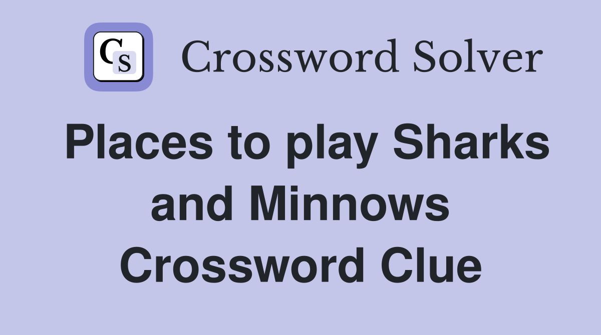 Places to play Sharks and Minnows Crossword Clue