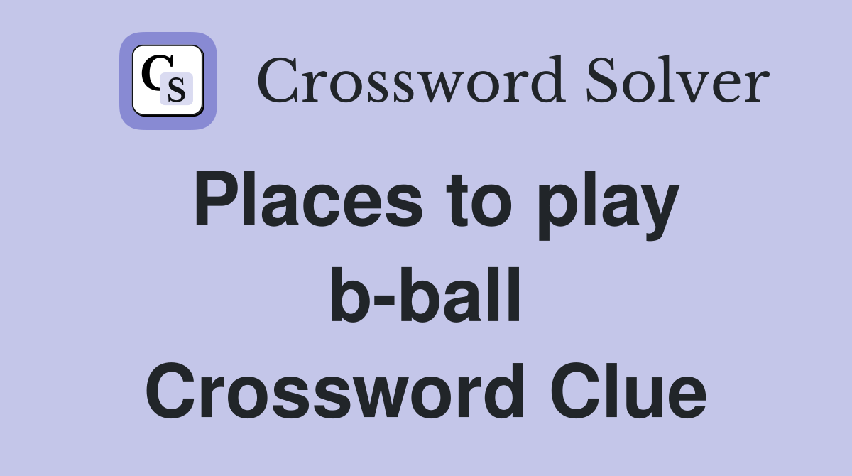 Places to play b-ball Crossword Clue