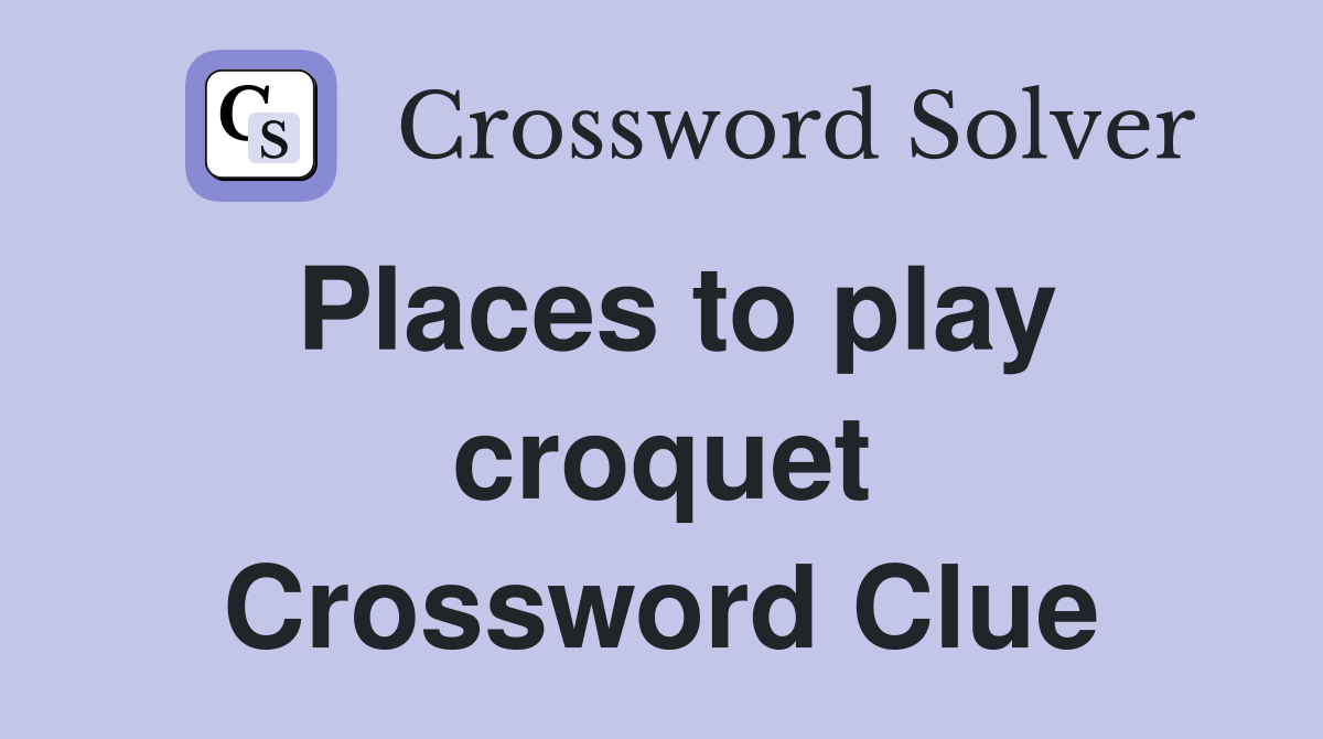 Places to play croquet Crossword Clue