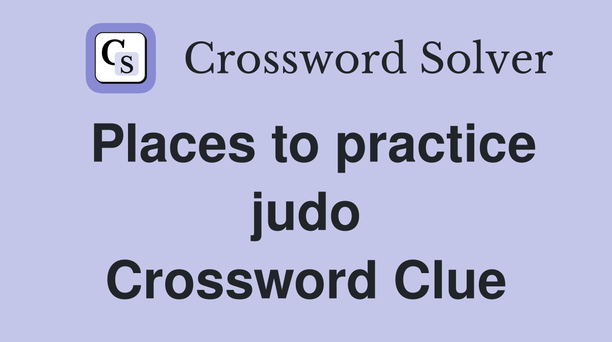Places to practice judo Crossword Clue