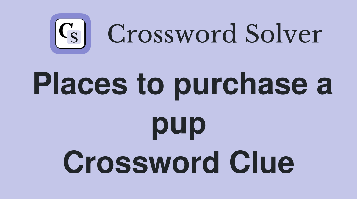 Places to purchase a pup Crossword Clue