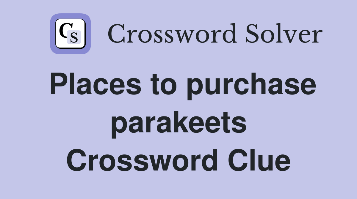 Places to purchase parakeets Crossword Clue