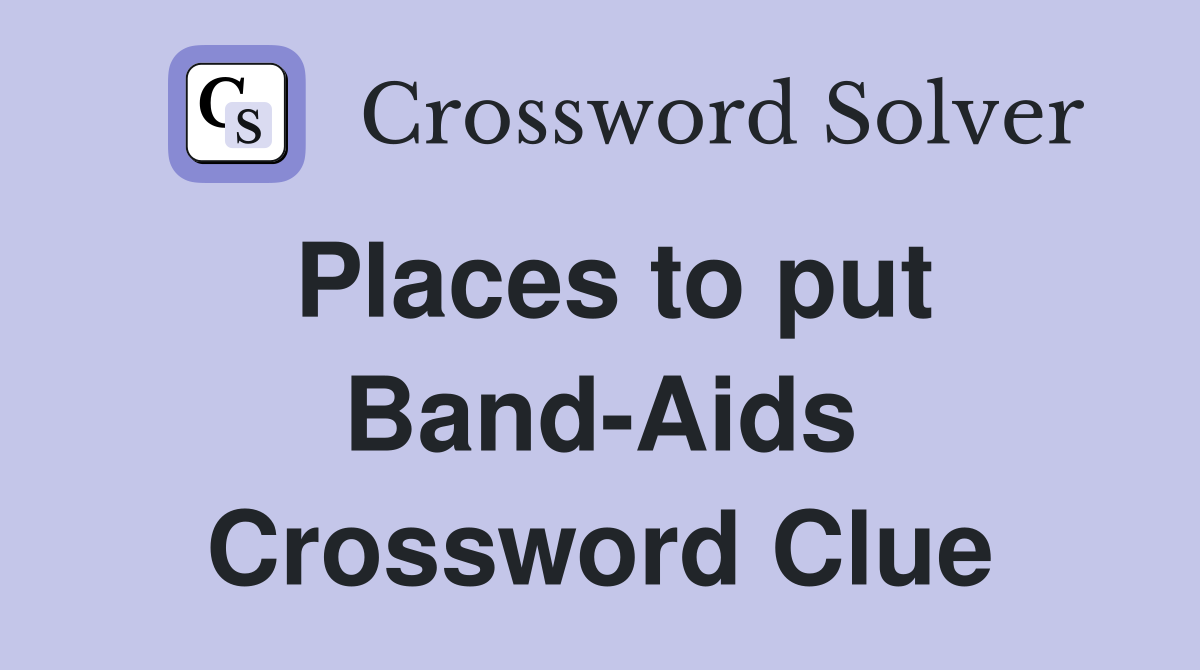 Places to put Band-Aids Crossword Clue