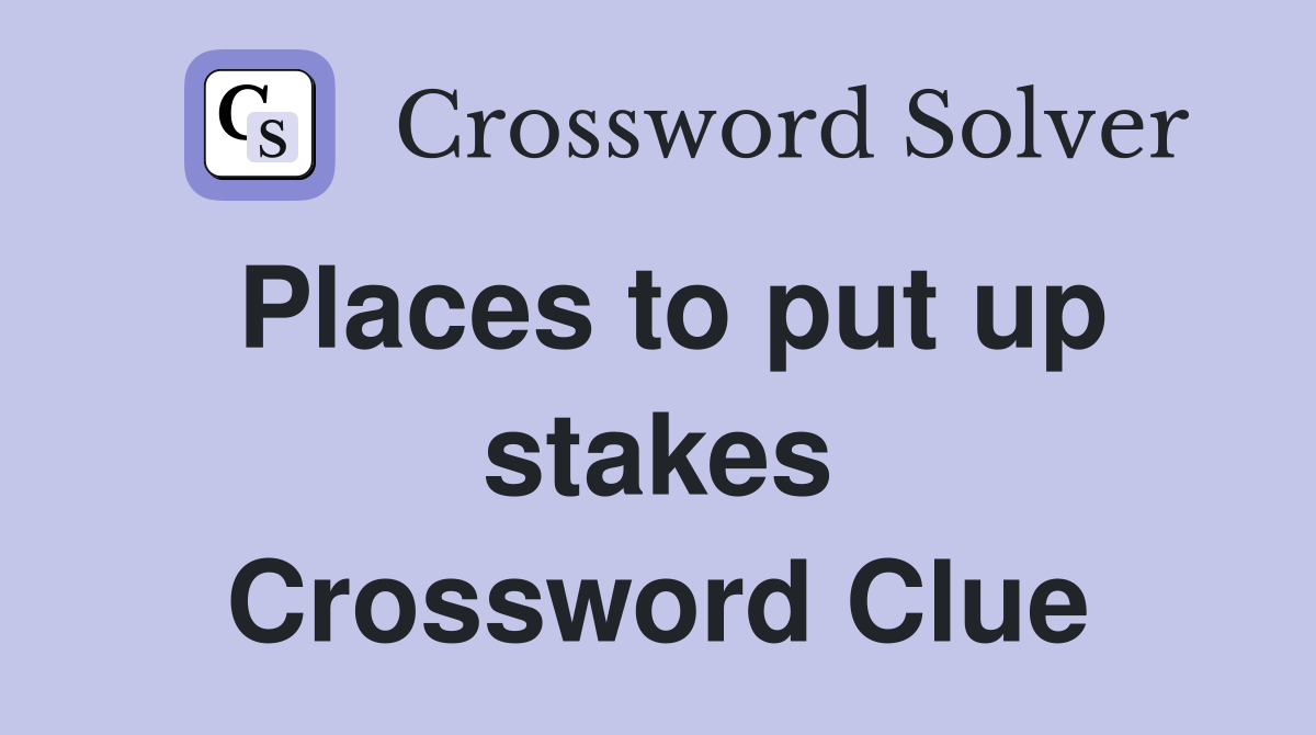 Places to put up stakes Crossword Clue