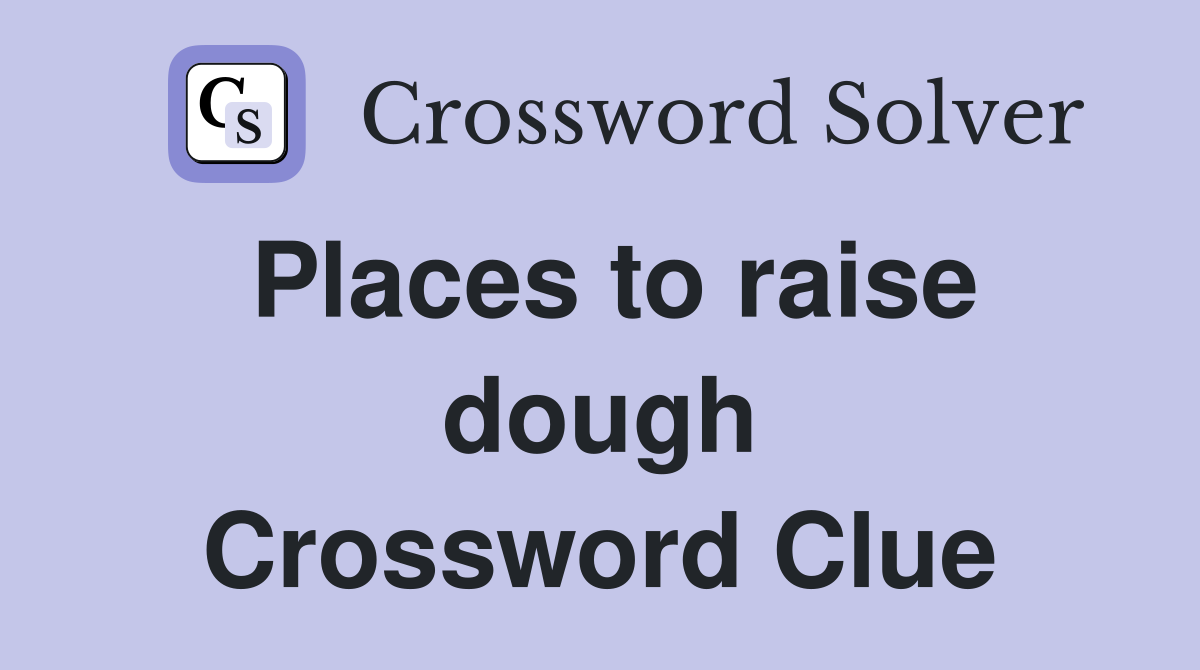 Places to raise dough Crossword Clue