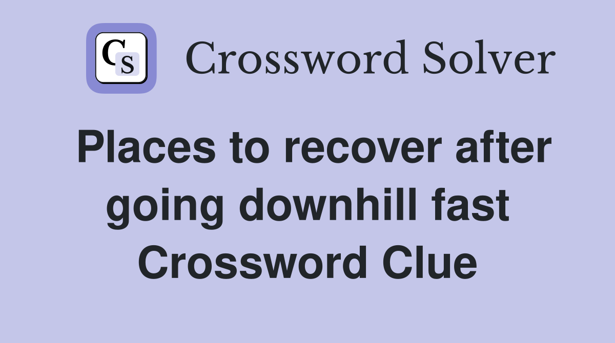 Places to recover after going downhill fast Crossword Clue