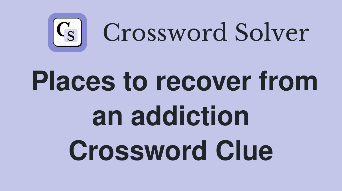 Places to recover from an addiction Crossword Clue