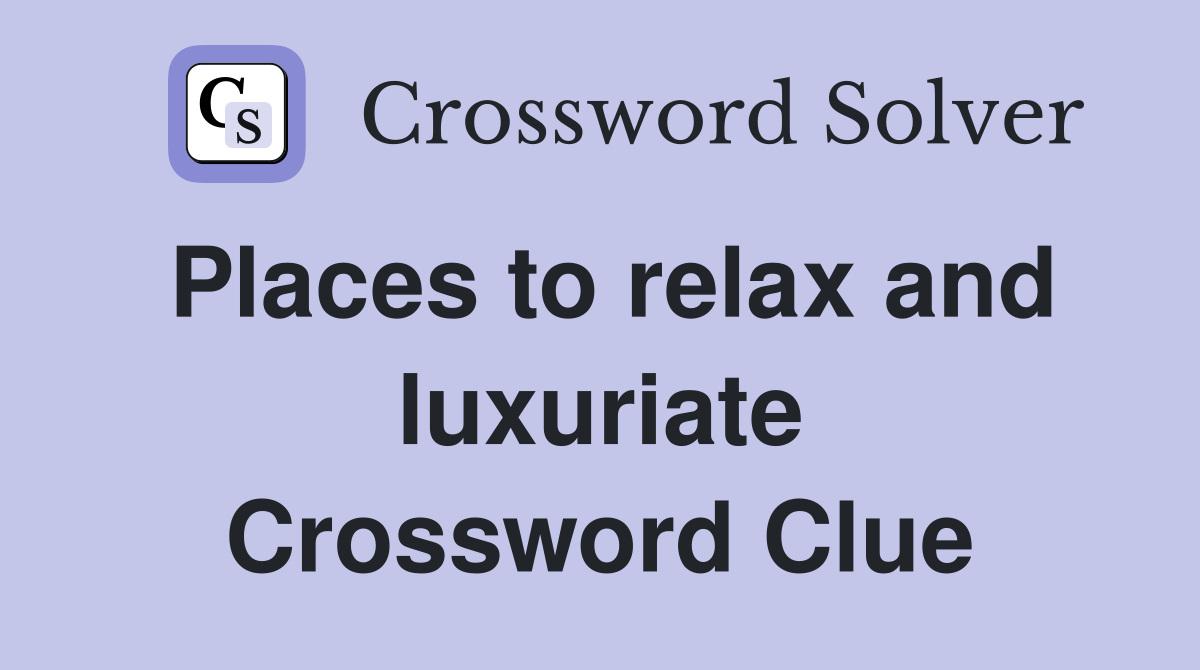 Places to relax and luxuriate Crossword Clue