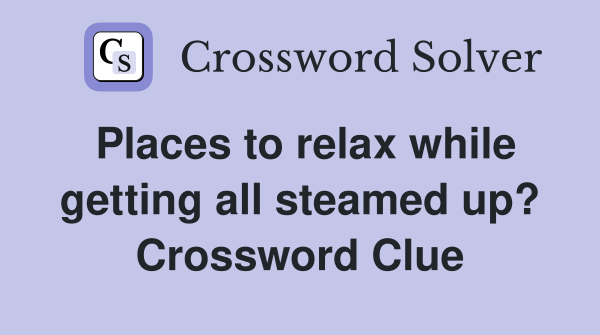 Places to relax while getting all steamed up? Crossword Clue
