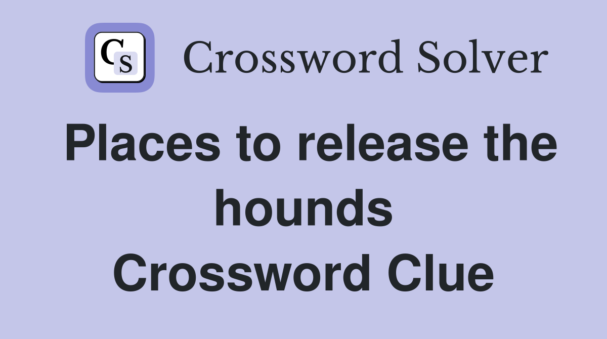 Places to release the hounds Crossword Clue