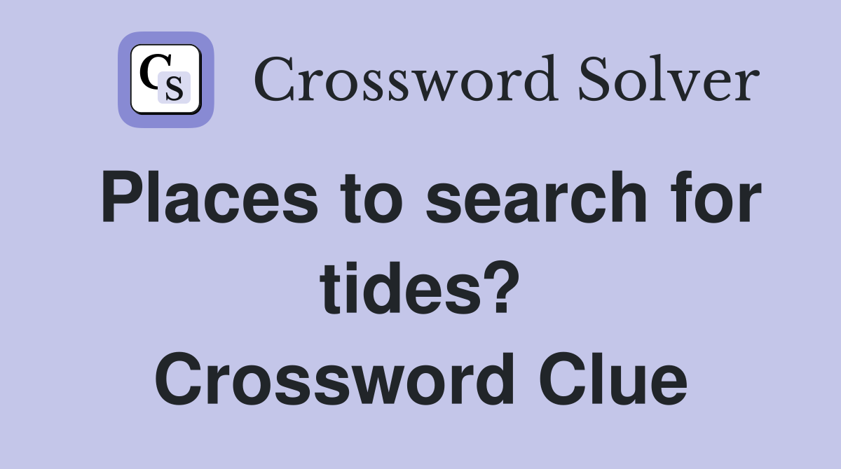 Places to search for tides? Crossword Clue