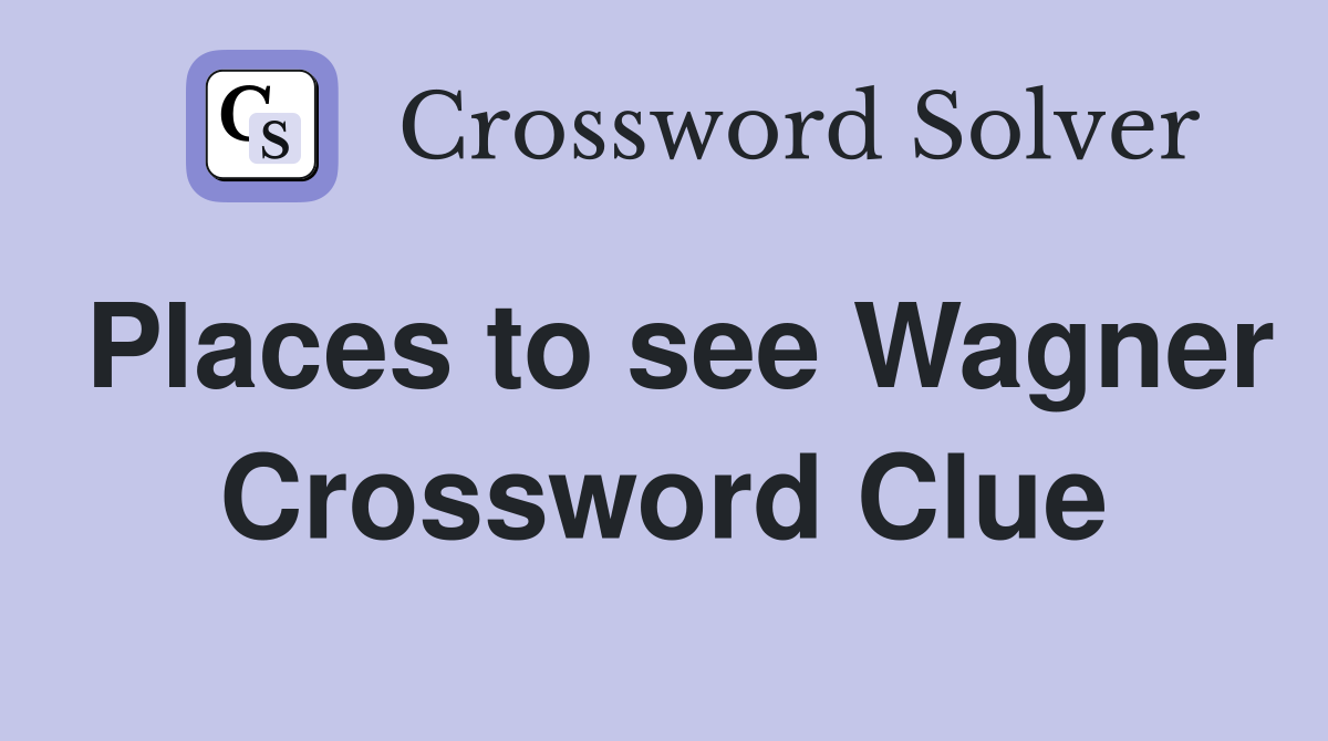 Places to see Wagner Crossword Clue