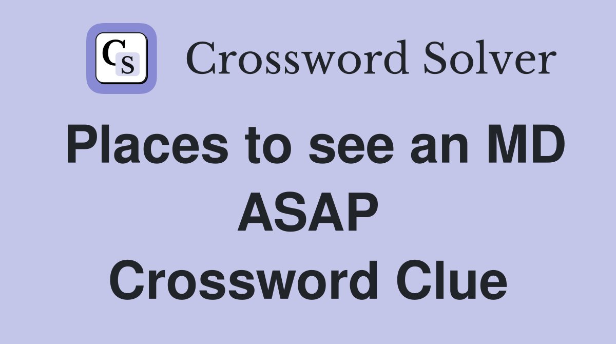 Places to see an MD ASAP Crossword Clue