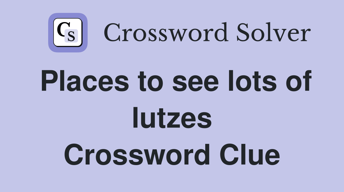 Places to see lots of lutzes Crossword Clue