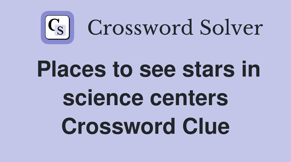 Places to see stars in science centers Crossword Clue