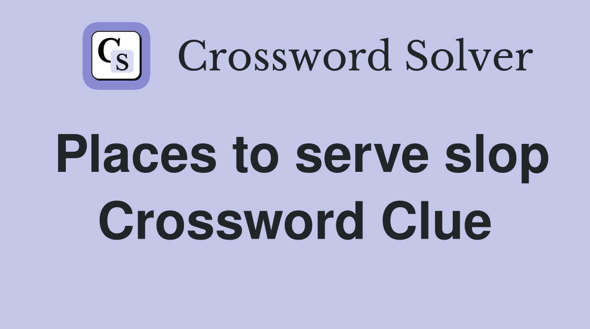Places to serve slop Crossword Clue