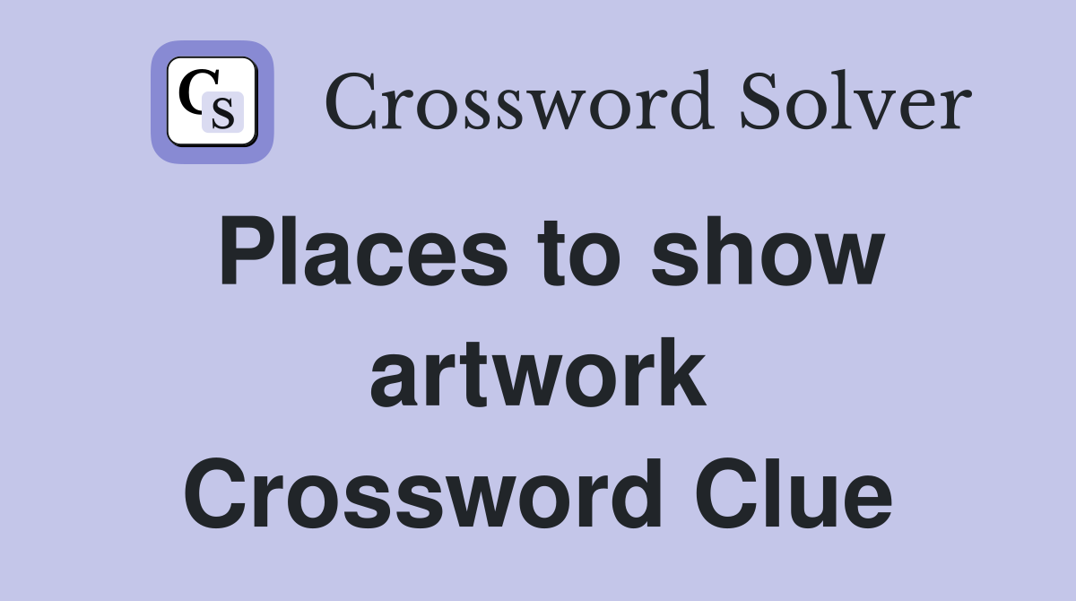 Places to show artwork Crossword Clue