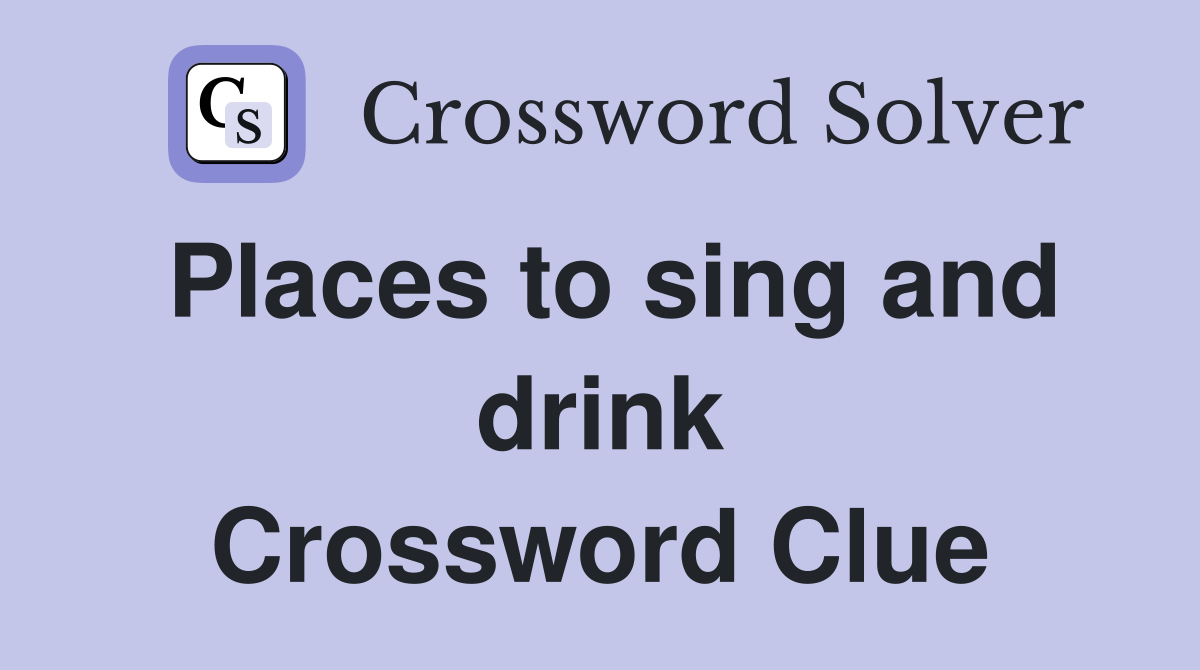 Places to sing and drink Crossword Clue