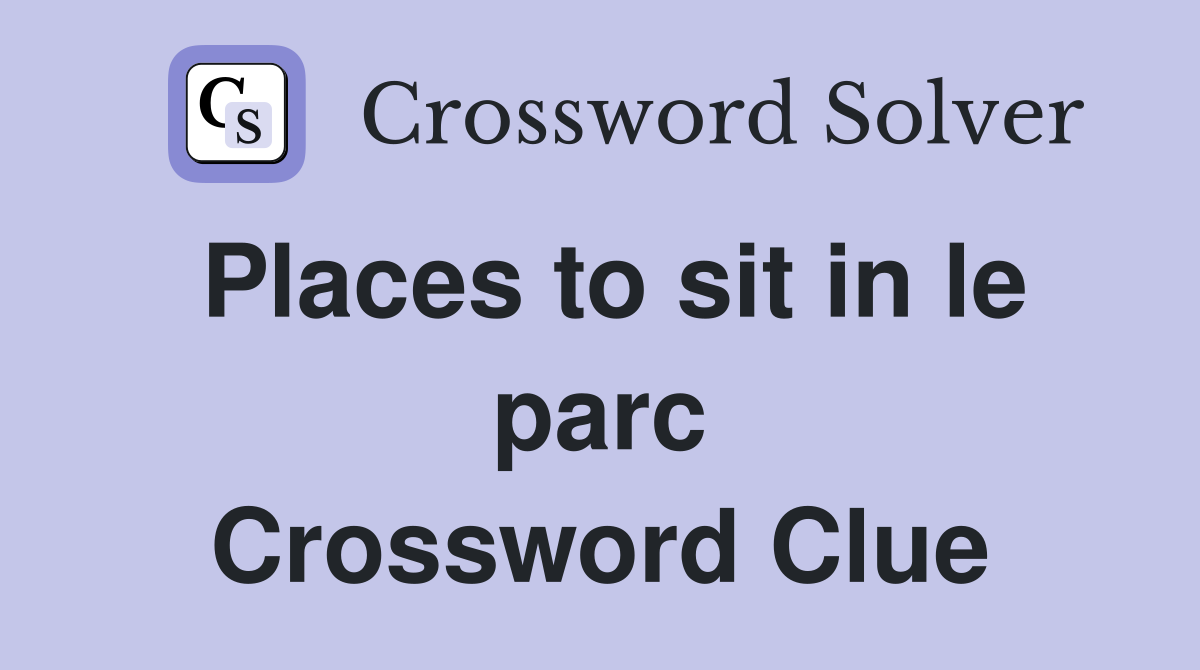 Places to sit in le parc Crossword Clue