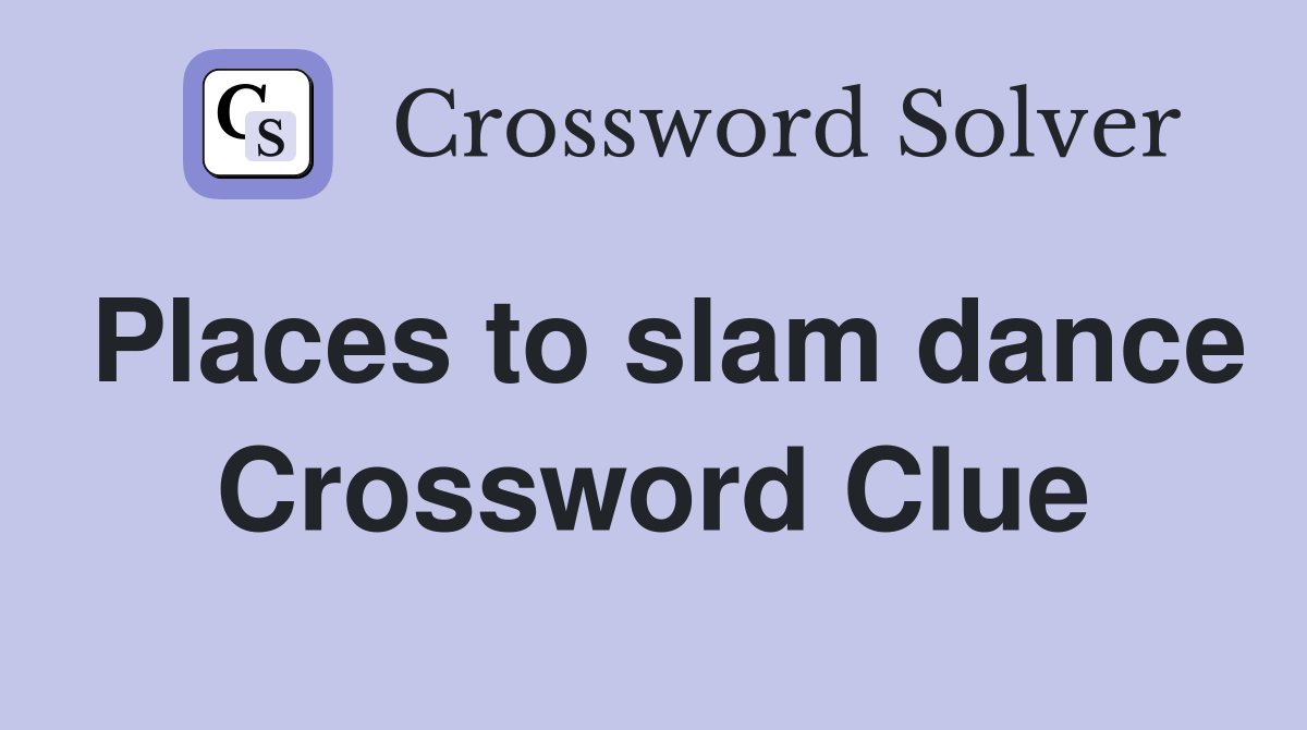 Places to slam dance Crossword Clue