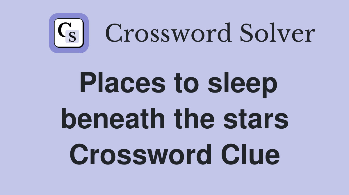 Places to sleep beneath the stars Crossword Clue