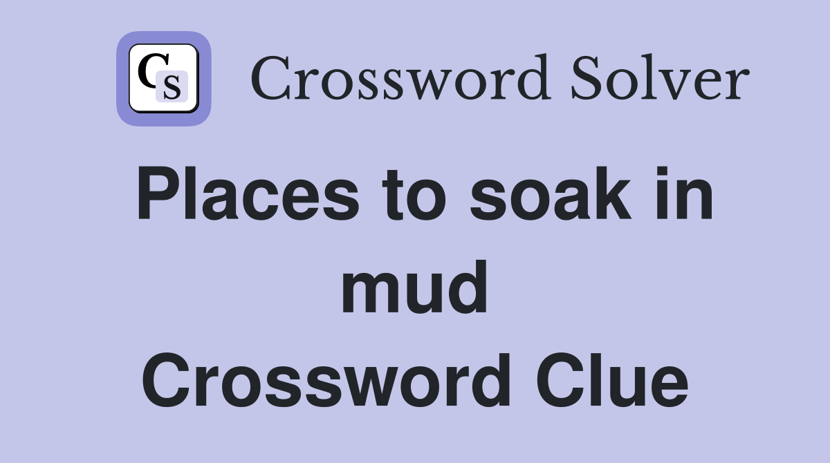 Places to soak in mud Crossword Clue