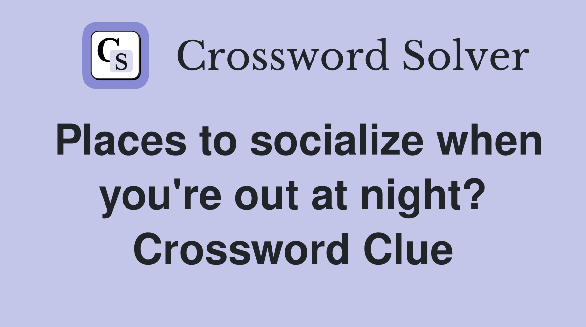 Places to socialize when you're out at night? Crossword Clue