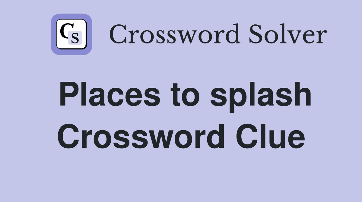Places to splash Crossword Clue