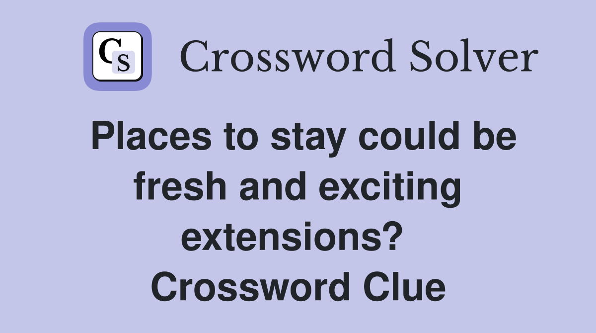 Places to stay could be fresh and exciting extensions?  Crossword Clue