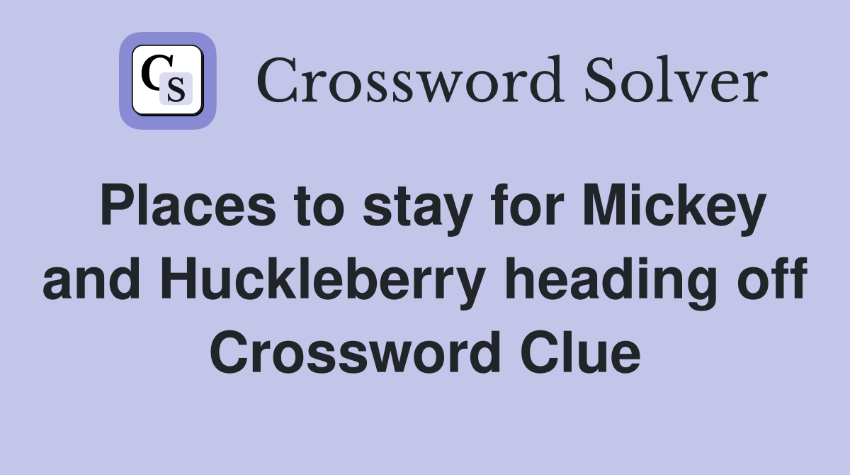 Places to stay for Mickey and Huckleberry heading off Crossword Clue