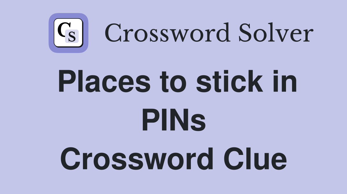 Places to stick in PINs Crossword Clue